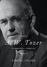 Viaţa lui A.W.Tozer - În urmărirea lui Dumnezeu